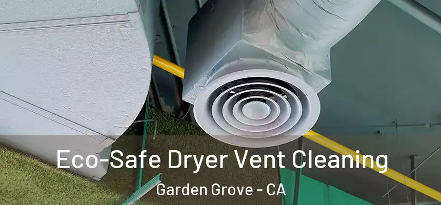 Eco-Safe Dryer Vent Cleaning Garden Grove - CA