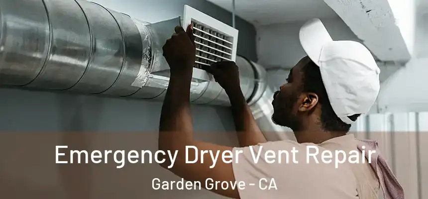 Emergency Dryer Vent Repair Garden Grove - CA