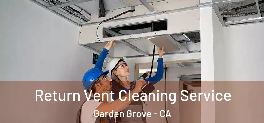 Return Vent Cleaning Service Garden Grove - CA