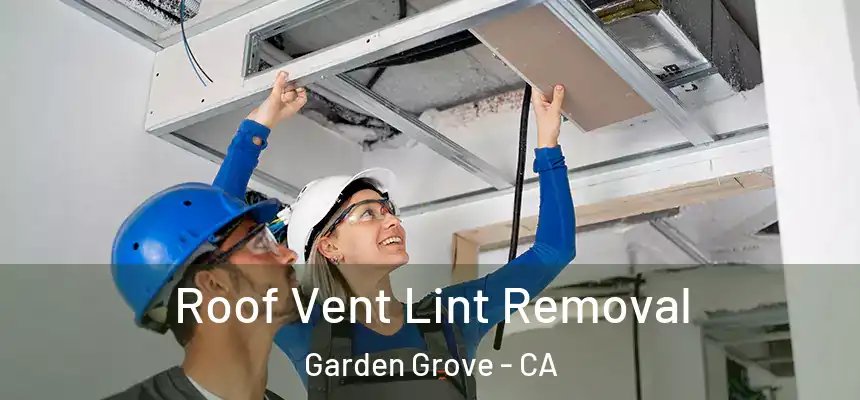 Roof Vent Lint Removal Garden Grove - CA