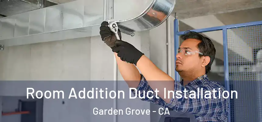 Room Addition Duct Installation Garden Grove - CA